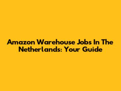 Amazon Warehouse Jobs In The Netherlands: Your Guide