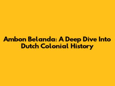 Ambon Belanda: A Deep Dive Into Dutch Colonial History
