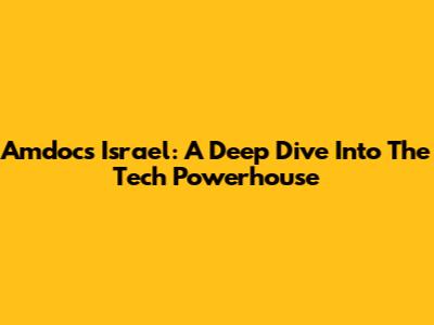 Amdocs Israel: A Deep Dive Into The Tech Powerhouse