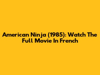 American Ninja (1985): Watch The Full Movie In French