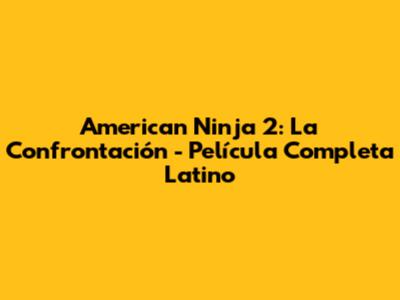 American Ninja 2: La Confrontación - Película Completa Latino