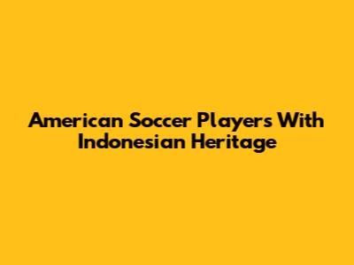 American Soccer Players With Indonesian Heritage