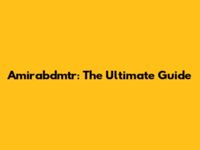 Amirabdmtr: The Ultimate Guide