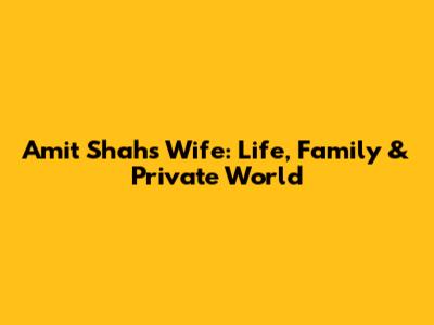 Amit Shah's Wife: Life, Family & Private World
