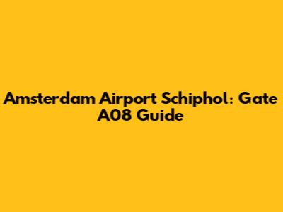 Amsterdam Airport Schiphol: Gate A08 Guide