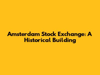 Amsterdam Stock Exchange: A Historical Building