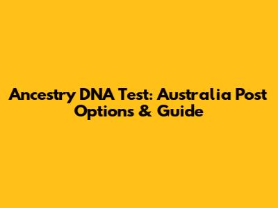 Ancestry DNA Test: Australia Post Options & Guide