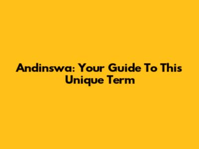 Andinswa: Your Guide To This Unique Term