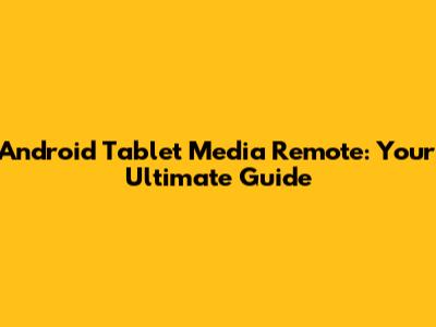 Android Tablet Media Remote: Your Ultimate Guide