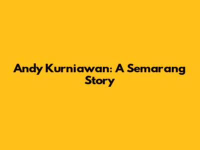 Andy Kurniawan: A Semarang Story