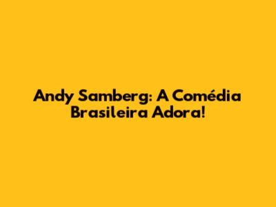 Andy Samberg: A Comédia Brasileira Adora!