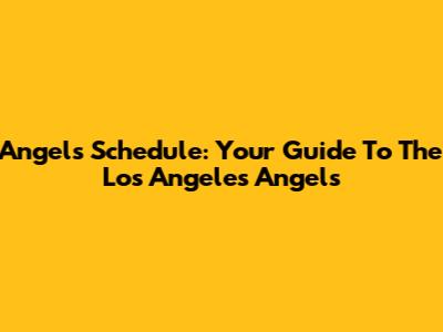 Angels Schedule: Your Guide To The Los Angeles Angels