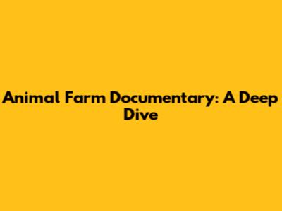 Animal Farm Documentary: A Deep Dive