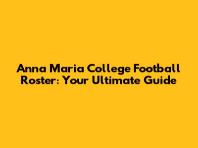 Anna Maria College Football Roster: Your Ultimate Guide