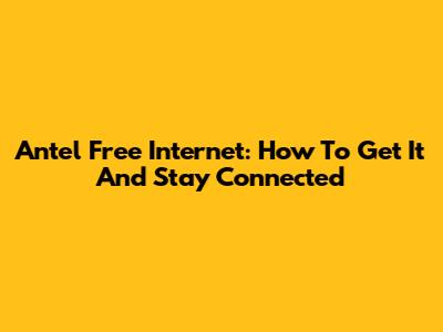 Antel Free Internet: How To Get It And Stay Connected