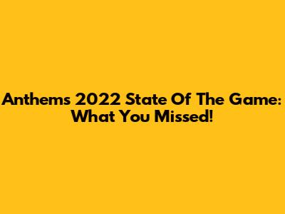 Anthem's 2022 State Of The Game: What You Missed!