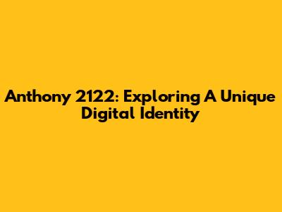 Anthony 2122: Exploring A Unique Digital Identity
