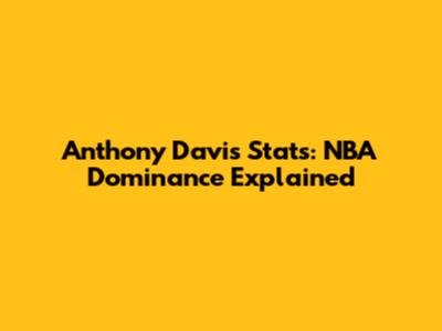 Anthony Davis Stats: NBA Dominance Explained