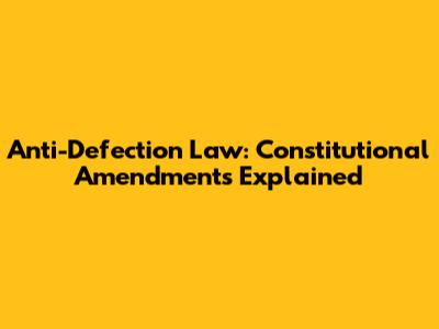 Anti-Defection Law: Constitutional Amendments Explained