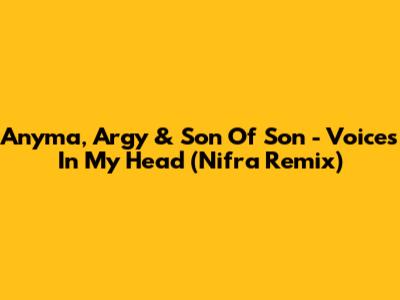 Anyma, Argy & Son Of Son - Voices In My Head (Nifra Remix)