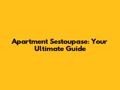 Apartment Sestoupase: Your Ultimate Guide
