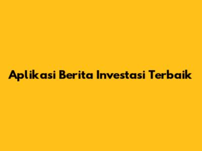 Aplikasi Berita Investasi Terbaik