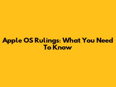 Apple OS Rulings: What You Need To Know