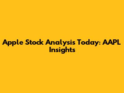 Apple Stock Analysis Today: AAPL Insights