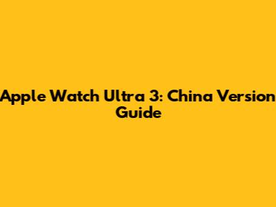 Apple Watch Ultra 3: China Version Guide