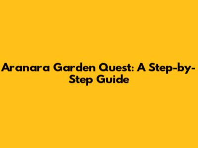 Aranara Garden Quest: A Step-by-Step Guide