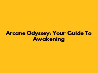Arcane Odyssey: Your Guide To Awakening