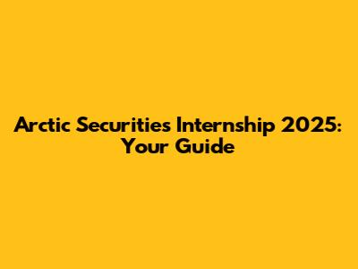 Arctic Securities Internship 2025: Your Guide