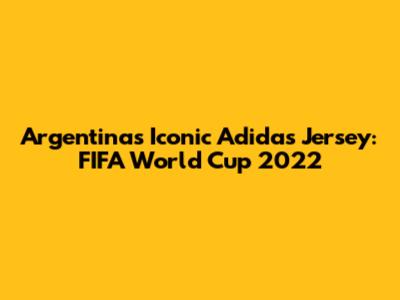 Argentina's Iconic Adidas Jersey: FIFA World Cup 2022