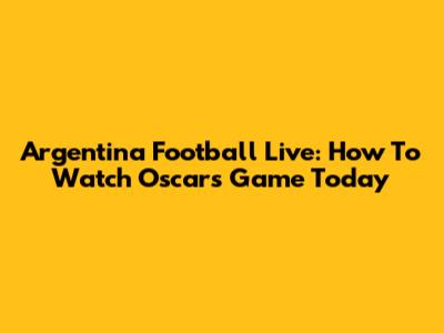 Argentina Football Live: How To Watch Oscar's Game Today
