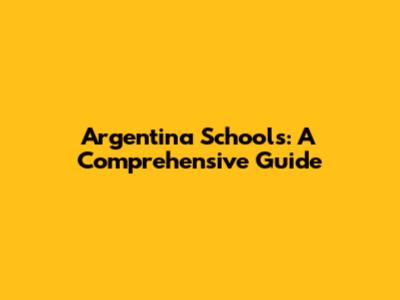 Argentina Schools: A Comprehensive Guide
