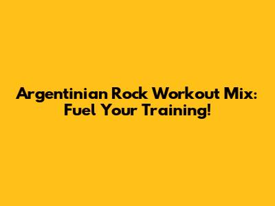 Argentinian Rock Workout Mix: Fuel Your Training!
