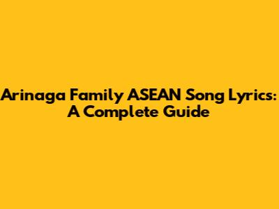 Arinaga Family ASEAN Song Lyrics: A Complete Guide