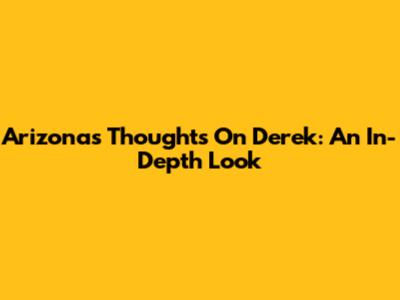 Arizona's Thoughts On Derek: An In-Depth Look