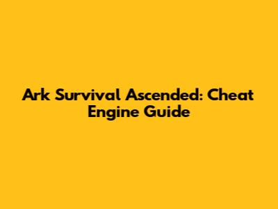 Ark Survival Ascended: Cheat Engine Guide