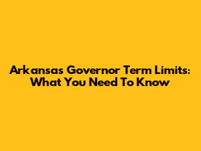 Arkansas Governor Term Limits: What You Need To Know