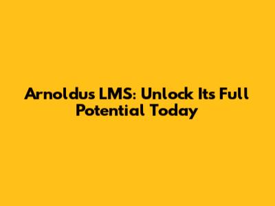 Arnoldus LMS: Unlock Its Full Potential Today