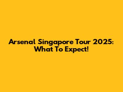 Arsenal Singapore Tour 2025: What To Expect!