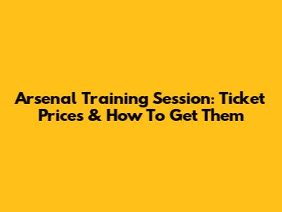 Arsenal Training Session: Ticket Prices & How To Get Them
