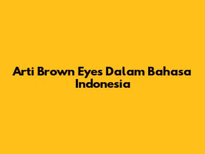 Arti "Brown Eyes" Dalam Bahasa Indonesia