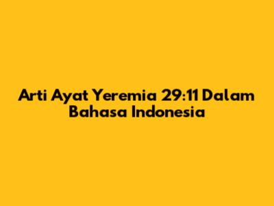 Arti Ayat Yeremia 29:11 Dalam Bahasa Indonesia