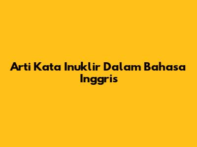 Arti Kata "Inuklir" Dalam Bahasa Inggris