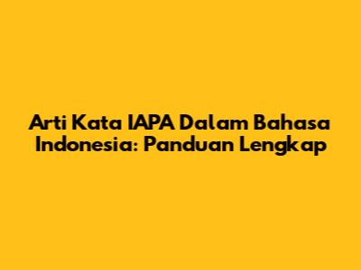 Arti Kata 'IAPA' Dalam Bahasa Indonesia: Panduan Lengkap