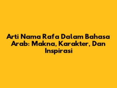 Arti Nama Rafa Dalam Bahasa Arab: Makna, Karakter, Dan Inspirasi