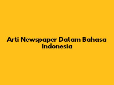 Arti Newspaper Dalam Bahasa Indonesia