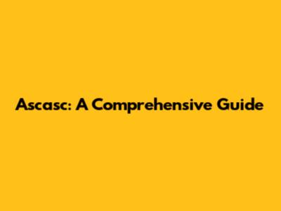 Ascasc: A Comprehensive Guide